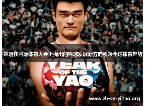 姚明在国际体育大会上提出的篮球发展新方向引领全球体育趋势 姚明在国际体育大会上提出的篮球发展新方向引领全球体育趋势