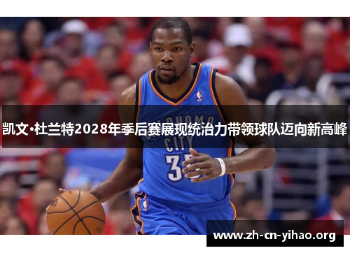 凯文·杜兰特2028年季后赛展现统治力带领球队迈向新高峰 凯文·杜兰特2028年季后赛展现统治力带领球队迈向新高峰