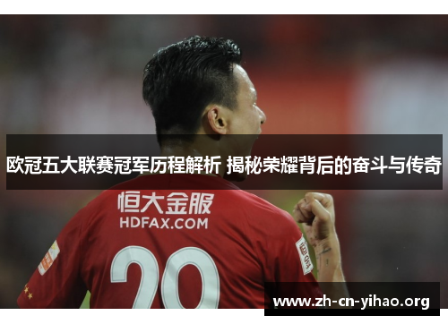 欧冠五大联赛冠军历程解析 揭秘荣耀背后的奋斗与传奇 欧冠五大联赛冠军历程解析 揭秘荣耀背后的奋斗与传奇