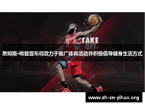 詹姆斯·哈登宣布将致力于推广体育活动并积极倡导健身生活方式 詹姆斯·哈登宣布将致力于推广体育活动并积极倡导健身生活方式