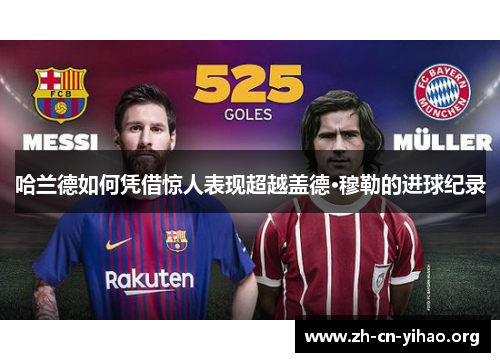 哈兰德如何凭借惊人表现超越盖德·穆勒的进球纪录 哈兰德如何凭借惊人表现超越盖德·穆勒的进球纪录