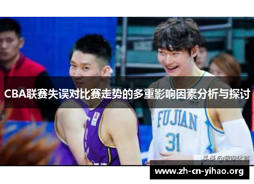 CBA联赛失误对比赛走势的多重影响因素分析与探讨 CBA联赛失误对比赛走势的多重影响因素分析与探讨