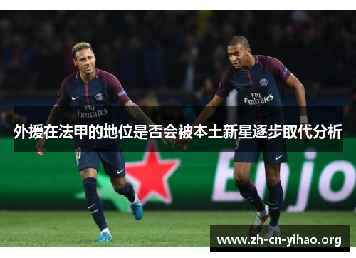 外援在法甲的地位是否会被本土新星逐步取代分析