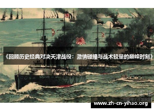 《回顾历史经典对决天津战役:激情碰撞与战术较量的巅峰时刻》 《回顾历史经典对决天津战役:激情碰撞与战术较量的巅峰时刻》