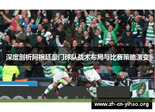 深度剖析阿根廷豪门球队战术布局与比赛策略演变 深度剖析阿根廷豪门球队战术布局与比赛策略演变