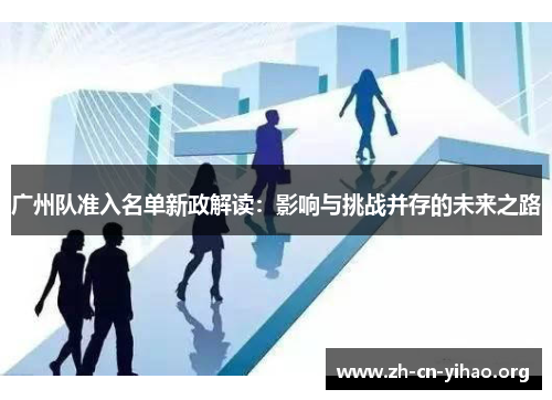 广州队准入名单新政解读:影响与挑战并存的未来之路 广州队准入名单新政解读:影响与挑战并存的未来之路