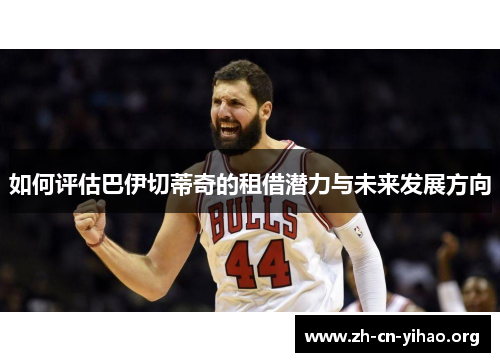 如何评估巴伊切蒂奇的租借潜力与未来发展方向