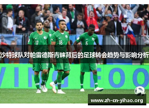 沙特球队对帕雷德斯青睐背后的足球转会趋势与影响分析