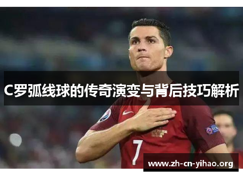C罗弧线球的传奇演变与背后技巧解析