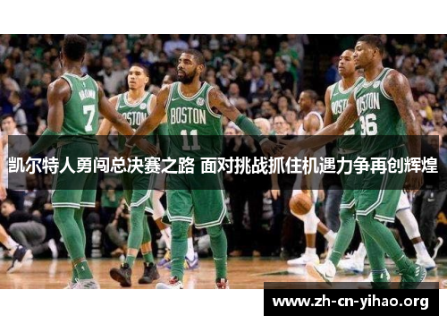 凯尔特人勇闯总决赛之路 面对挑战抓住机遇力争再创辉煌 凯尔特人勇闯总决赛之路 面对挑战抓住机遇力争再创辉煌