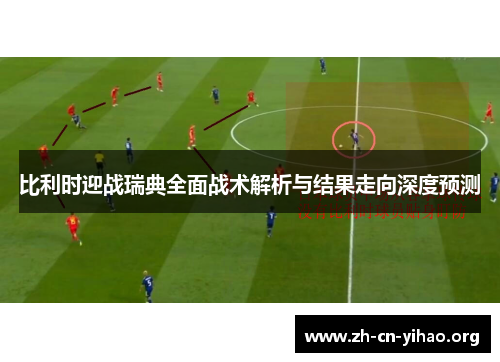 比利时迎战瑞典全面战术解析与结果走向深度预测