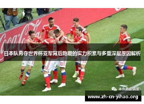 日本队勇夺世界杯亚军背后隐藏的实力积累与多重深层原因解析 日本队勇夺世界杯亚军背后隐藏的实力积累与多重深层原因解析
