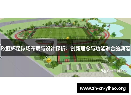 欧冠杯足球场布局与设计探析:创新理念与功能融合的典范 欧冠杯足球场布局与设计探析:创新理念与功能融合的典范